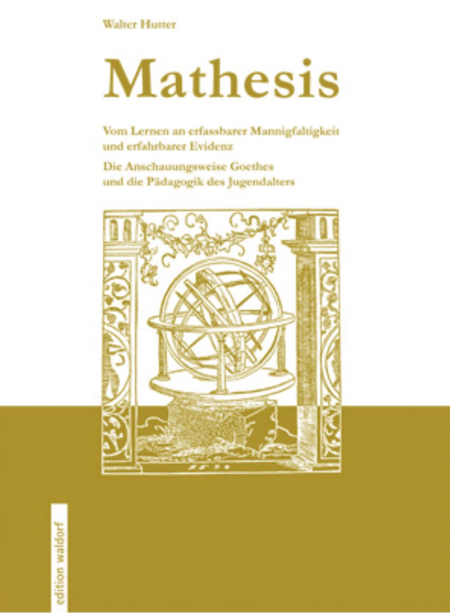 Mathesis: Vom Lernen an erfassbarer Mannigfaltigkeit und erfahrbarer Evidenz Die Anschauungsweise Goethes und die Pädagogik des Jugendalters Learning & Reference