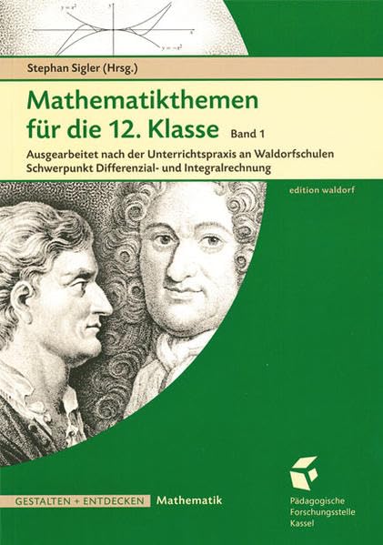 Mathematikthemen für die 12. Klasse Band 1: Ausarbeitung nach der Unterrichtspraxis an Waldorfschulen Schwerpunkt Differenzial- und Integralrechnung Learning & Reference