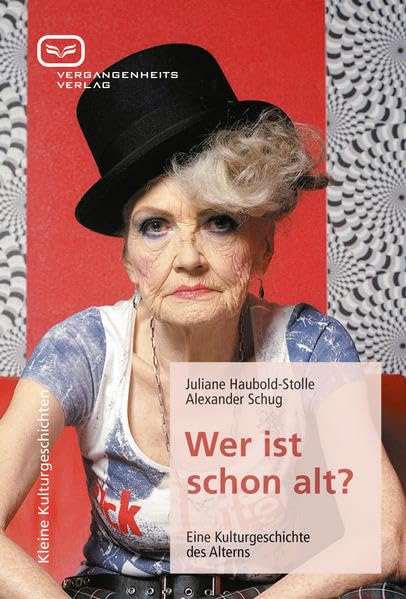 Wer ist schon alt? Eine Kulturgeschichte des Alterns Politics & History