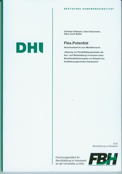 Flex.Potential: Abschlussbericht zum Modellversuch "Nutzung von Flexibilitätspotenzialen der Aus- und Weiterbildung im Kontext eines ... (Berufsbildung im Handwerk / Reihe B) Books