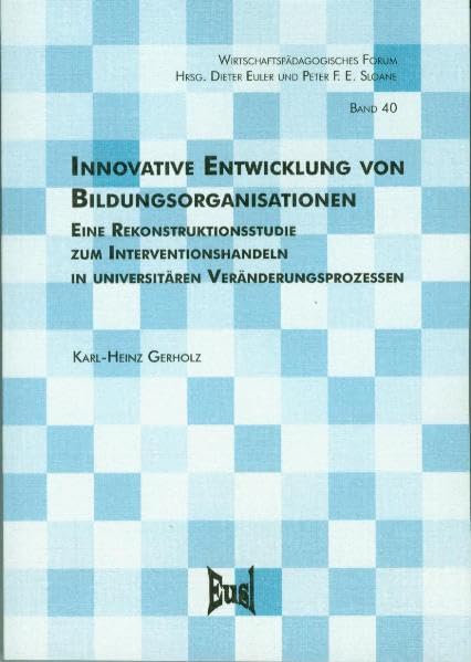 Innovative Entwicklung von Bildungsorganisationen: Eine Rekonstruktionsstudie zum Interventionshandeln in universitären Veränderungsprozessen (Wirtschaftspädagogisches Forum) Education & Training