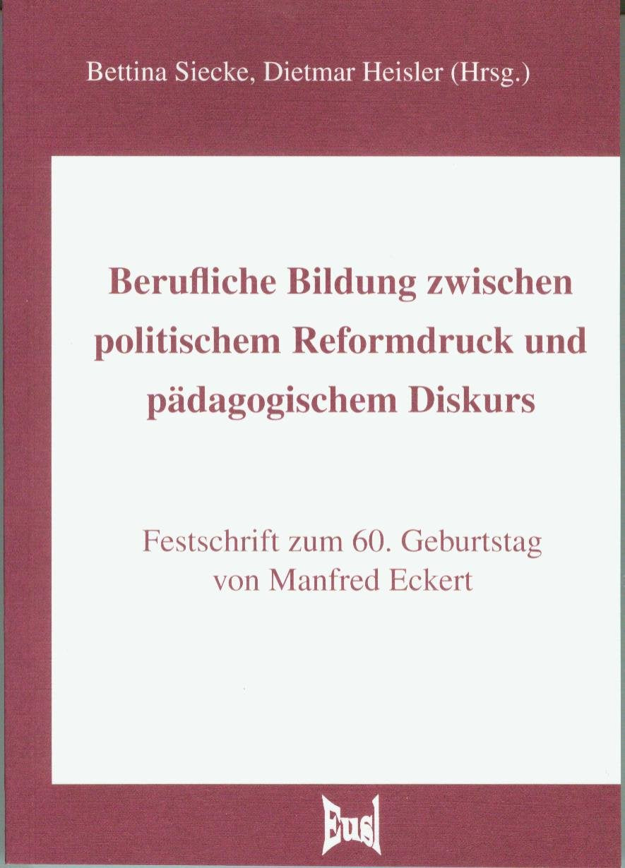Berufliche Bildung zwischen politischem Reformdruck und pädagogischem Diskurs: Festschrift zum 60. Geburtstag von Manfred Eckert Books