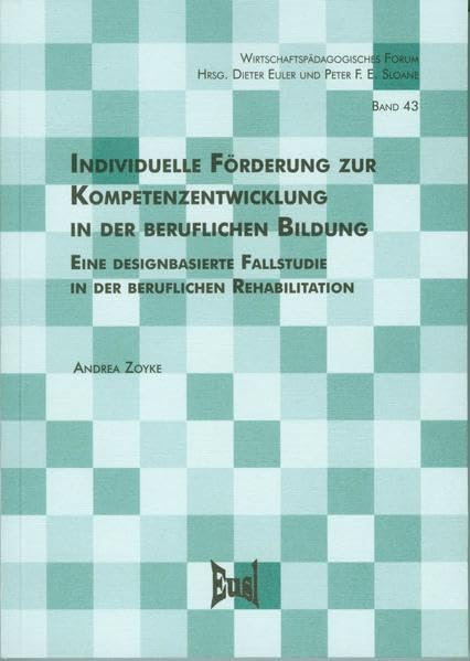 Individuelle Förderung zur Kompetenzentwicklung in der beruflichen Bildung: Eine designbasierte Fallstudie in der beruflichen Rehabilitation (Wirtschaftspädagogisches Forum) Books