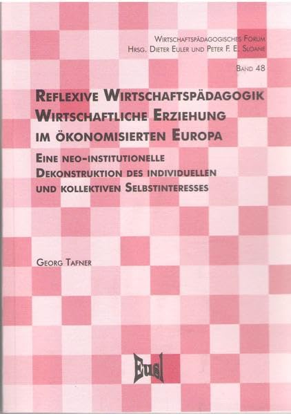 Reflexive Wirtschaftspädagogik. Wirtschaftliche Erziehung im ökonomisierten Europa: Eine neo-institutionelle Dekonstruktion des individuellen und ... (Wirtschaftspädagogisches Forum) Books