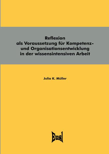 Reflexion als Voraussetzung für Kompetenz- und Organisationsentwicklung in der wissensintensiven Arbeit Learning & Reference
