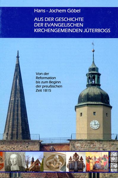 Aus der Geschichte der Evangelischen Kirchengemeinde Jüterbogs: Von der Reformation bis zum Beginn der preußischen Zeit 1815 Leisure, Home & Garden