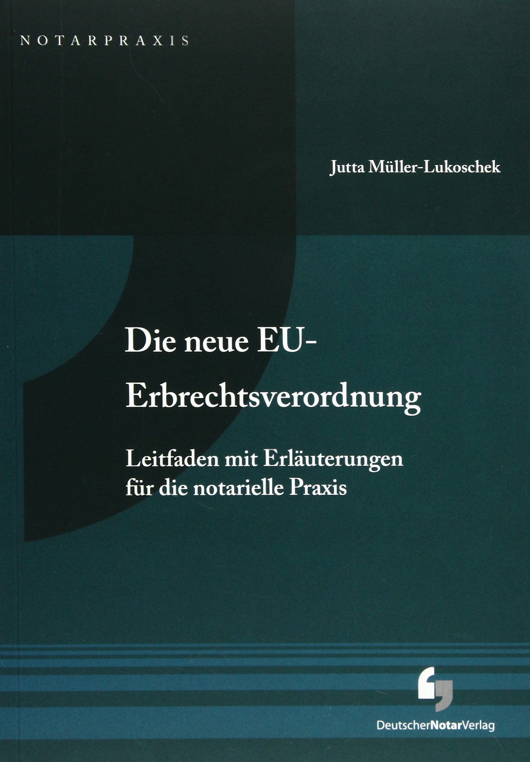 Die neue EU-Erbrechtsverordnung: Leitfaden mit Erläuterungen für die notarielle Praxis Law