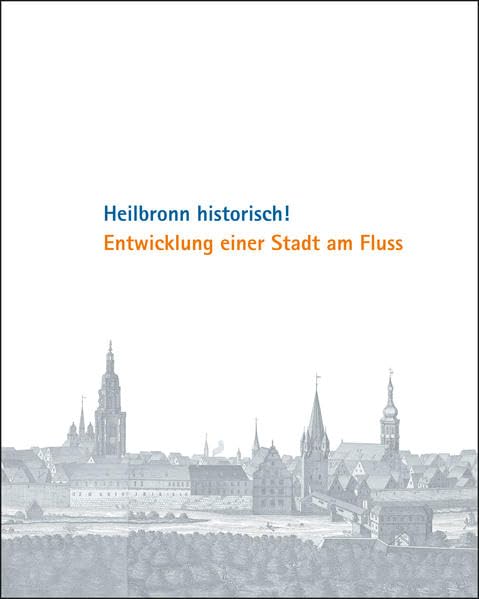 Heilbronn historisch! Entwicklung einer Stadt am Fluss: Die Ausstellungen im Otto Rettenmaier Haus / Haus der Stadtgeschichte und im Museum im ... des Archivs der Stadt Heilbronn) Politics & History