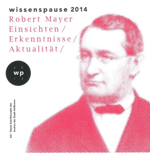 Wissenspause 2014 - Robert Mayer: Einsichten, Erkenntnisse, Aktualität. Christhard Schrenk im Gespräch mit Dirk Zupancic ... (Kleine Schriftenreihe des Archivs der Stadt Heilbronn) Memories