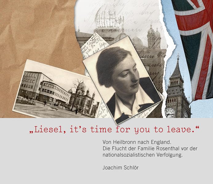 Liesel, it's time for you to leave: Von Heilbronn nach England. Die Flucht der Familie Rosenthal vor der nationalsozialistischen Verfolgung (Veröffentlichungen des Archivs der Stadt Heilbronn) Books