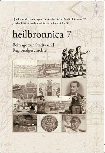 heilbronnica 7: Beiträge zur Stadt- und Regionalgeschichte (Quellen und Forschungen zur Geschichte der Stadt Heilbronn) Politics & History