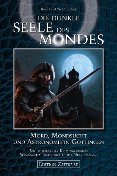 Die dunkle Seele des Mondes: Mord, Mondsucht und Astronomie in Göttingen Ein historischer Kriminalroman - Wissenschaftsgeschichte mit Nervenkitzel (Edition Zeitreise) Historical Fiction