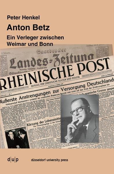 Anton Betz: Ein Verleger zwischen Weimar und Bonn Memories