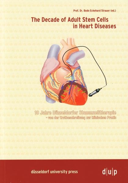 The Decade of Adult Stem Cells in Heart Diseases: 10 Jahre Düsseldorfer Stammzelltherapie: 10 Jahre Düsseldorfer Stammzelltherapie - von der ... Praxis. Mit Beitr. in engl. Sprache Medicine