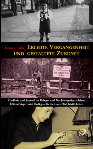 Erlebte Vergangenheit und gestaltete Zukunft: Kindheit und Jugend im Kriegs- und Nachkriegsdeutschland : Erinnerungen und 25 Kurzgeschichten Art & Literature Books