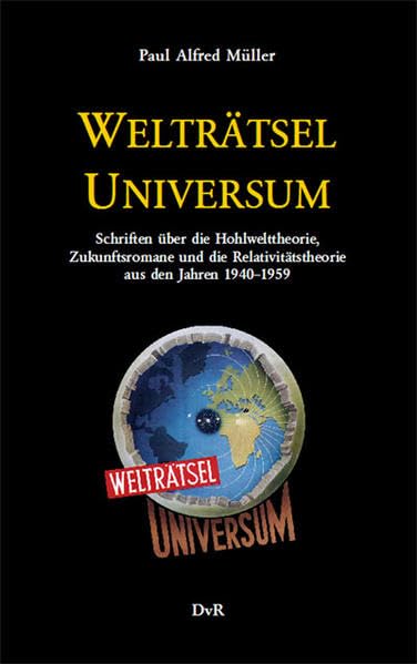 Welträtsel Universum: Schriften über die Hohlwelttheorie, Zukunftsromane und die Relativitätstheorie aus den Jahren 1940-1959 Business & Technology