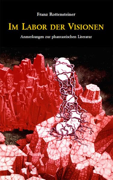Im Labor der Visionen: Anmerkungen zur phantastischen Literatur : 19 Aufsätze und Vorträge aus den Jahren 2000–2012 Essays & Short Stories