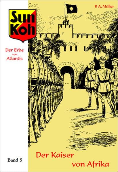 Sun Koh, der Erbe von Atlantis : Band 5 : Der Kaiser von Afrika: Neuausgabe der Hefte 66–82 der erstmals von 1933–1936 unter dem Pseudonym Lok Myler erschienenen Romanheftserie Classics