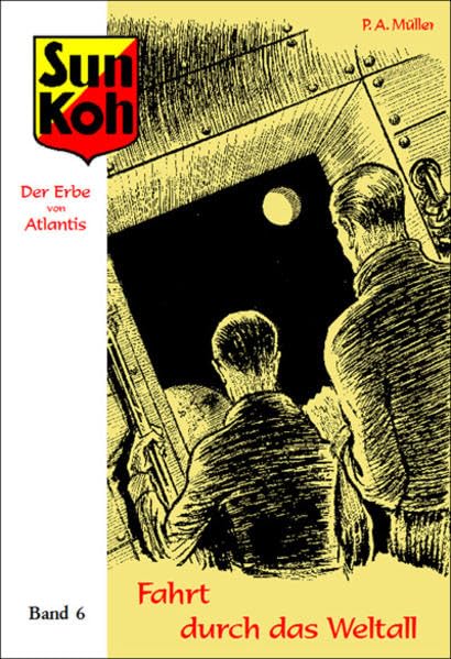 Sun Koh, der Erbe von Atlantis : Band 6 : Fahrt durch das Weltall: Neuausgabe der Hefte 83–99 der erstmals von 1933–1936 unter dem Pseudonym Lok Myler ... Freder van Holk) erschienenen Romanheftserie Classics