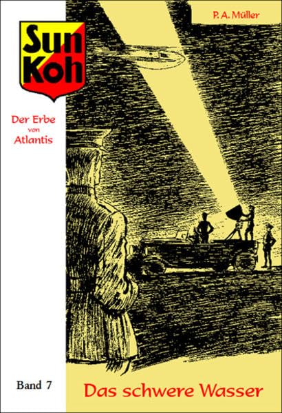 Sun Koh, der Erbe von Atlantis : Band 7: Das schwere Wasser: Neuausgabe der Hefte 100–116 der erstmals von 1933–1936 unter dem Pseudonym Lok Myler (später Freder van Holk) erschienenen Romanheftserie Classics