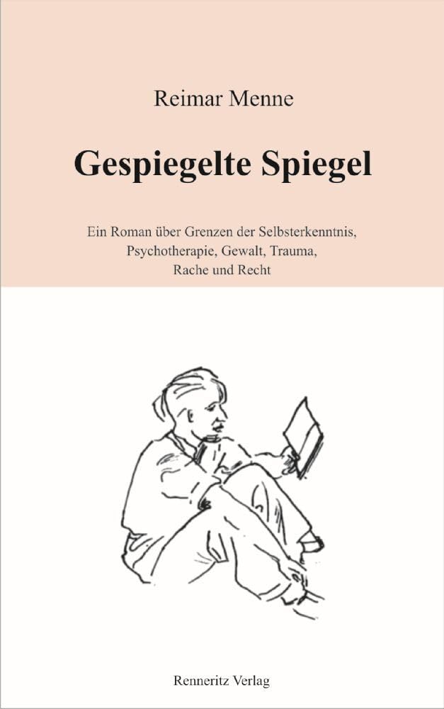 Gespiegelte Spiegel: Ein Roman über Grenzen der Selbsterkenntnis, Psychotherapie, Gewalt, Trauma, Rache und Recht Contemporary literature Books