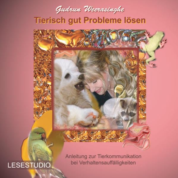 Tierisch gut Probleme lösen: Anleitung zur Tierkommunikation bei Verhaltensauffälligkeiten Pets