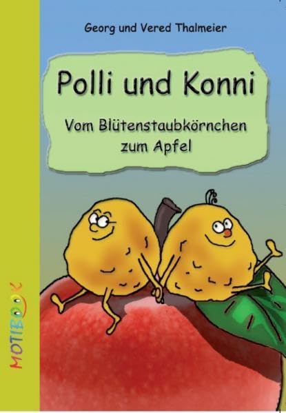 Polli und Konni: Vom Blütenstaubkörnchen zum Apfel (MOTIBOOKS / Hallo - Wir sind die Motibooks. Wir sind dazu da, dich zu bewegen (engl. motion = ... emotional ein bisschen (mehr) zu bewegen.) Children's books