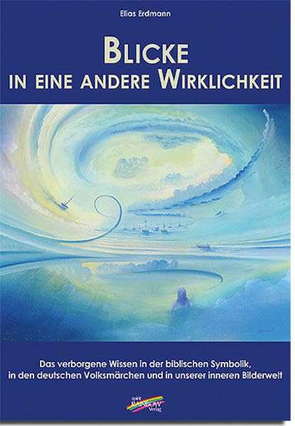 Blicke in eine andere Wirklichkeit: Das verborgene Wissen in der biblischen Symbolik, in den deutschen Volksmärchen und in unserer inneren Bilderwelt Religion & Esotericism