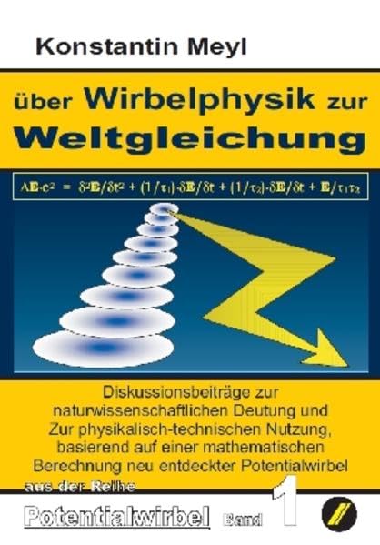 Potentialwirbel Band 1: Diskussionsbeiträge zur naturwissenschaftlichen Deutung und Zur physikalisch-technischen Nutzung, basierend auf einer mathematischen Berechnung neu entdeckter Potentialwirbel. Business & Technology