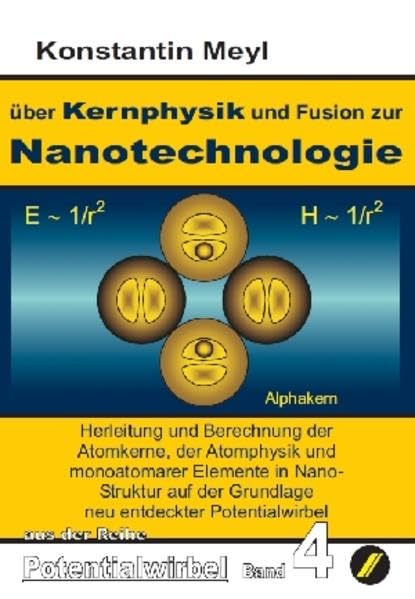 Potentialwirbel Band 4: Herleitung und Berechnung der Atomkerne, der Atomphysik und monoatomarer Elemente in Nanostruktur auf der Grundlage neu entdeckter Potentialwirbel. Business & Technology