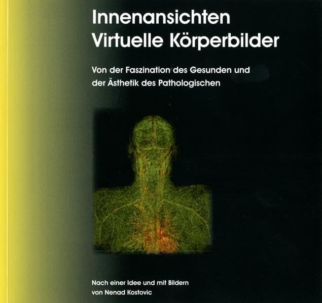 Innenansichten - Virtuelle Körperbilder: Von der Faszination des Gesunden und der Ästhetik des Pathologischen Medicine