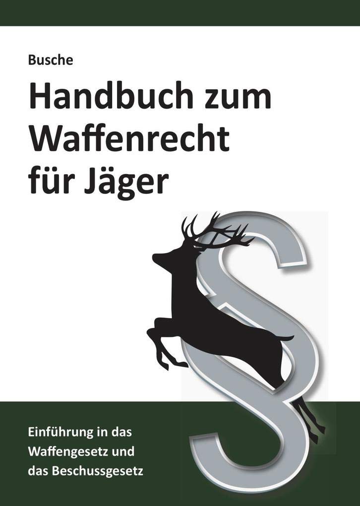 Handbuch zum Waffenrecht für Jäger 2020: Einführung in das Waffengesetz und das Beschussgesetz (Lehrbücher zum Waffenrecht - Praxiswissen für Anwender des Waffengesetzes) Law