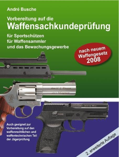 Vorbereitung auf die Waffensachkundeprüfung (nach neuem Waffenrecht 2008) für Sportschützen, Waffensammler und das Bewachungsgewerbe sowie Jäger und ... Änderungen des Waffenrechts zum 1. April 2008 Law