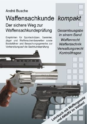 Waffensachkunde kompakt Gesamtausgabe - Der Weg zur Waffensachkundeprüfung, Fachkundeprüfung und Jägerprüfung Mit Waffenrecht, Waffentechnik, ... Fachkundeprüfung und Jägerprüfung Law