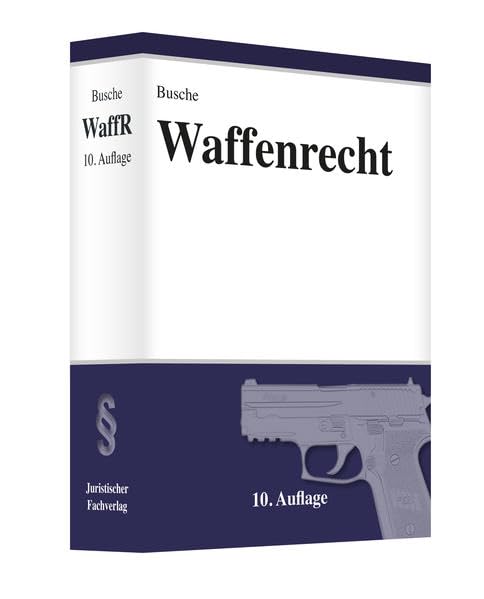 Waffenrecht Praxiswissen für Waffenbesitzer, Handel, Verwaltung und Justiz (Lehrbücher zum Waffenrecht - Praxiswissen für Anwender des Waffengesetzes) Law