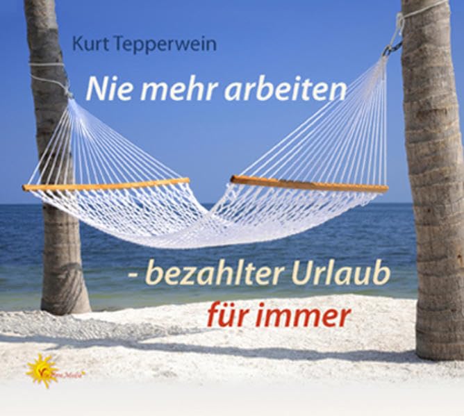 Nie mehr arbeiten - bezahlter Urlaub für immer: Kompakt-Seminar Business, Finance & Career