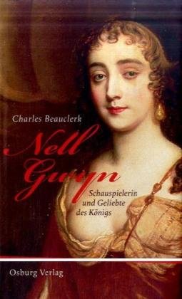 Nell Gwyn: Schauspielerin und Geliebte des Königs Art & Literature