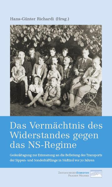 Das Vermächtnis des Widerstandes gegen das NS-Regime: Gedenktagung zur Erinnerung an die Befreiung des Transports der Sippen- und Sonderhäftlinge in ... (ZEITGESCHICHTSSCHRIFTEN PRAGSERWILDSEE) book