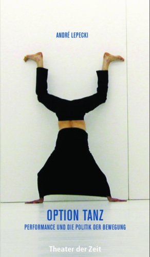 Option Tanz: Performance und Politik der Bewegung: Performance und die Politik der Bewegung Film, Art & Culture