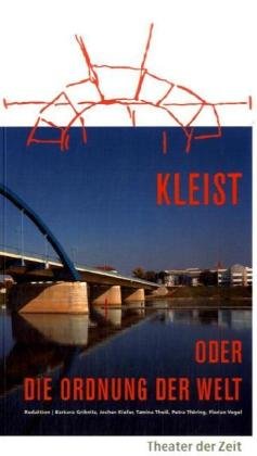 Kleist oder die Ordnung der Welt: Ein Gemeinschaftsprojekt von Theater der Zeit, Messe- und Veranstaltungs GmbH Frankfurt/Oder, Deutscher ... und Kleist-Museum Frankfurt/Oder (Recherchen) Film, Art & Culture
