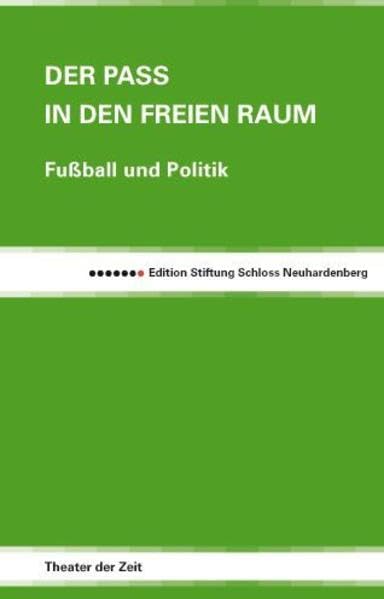Der Pass in den freien Raum: Fußball und Politik (Edition Stiftung Schloss Neuhardenberg) Film, Art & Culture