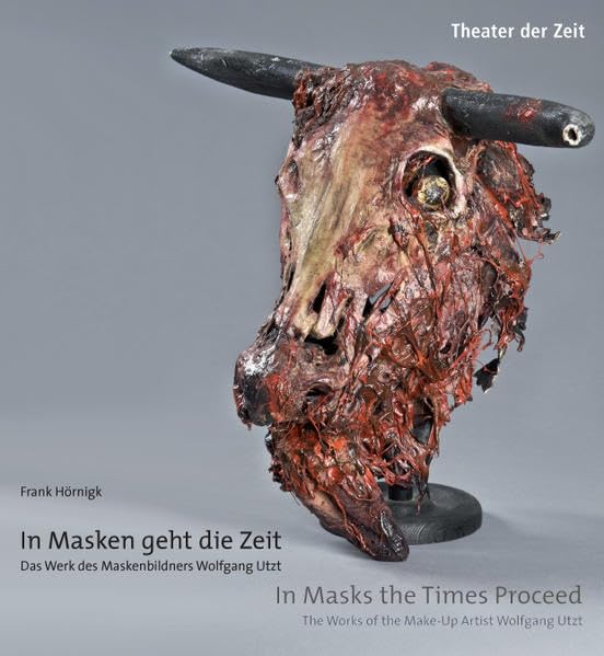 In Masken geht die Zeit - Das Werk des Maskenbildners Wolfgang Utzt: In Masks the Times Proceed - The Works of the Make-Up Artist Wolfgang Utzt (Außer den Reihen) Film, Art & Culture