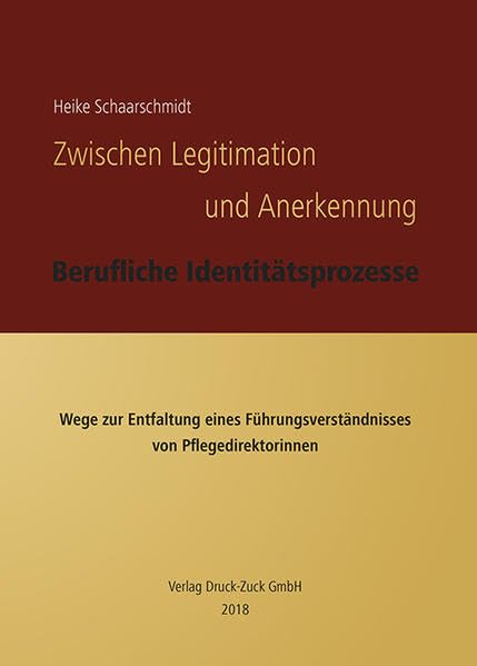 Zwischen Legitimation und Anerkennung: Berufliche Identitätsprozesse.Wege zur Entfaltung eines Führungsverständnisses von Pflegedirektorinnen Law