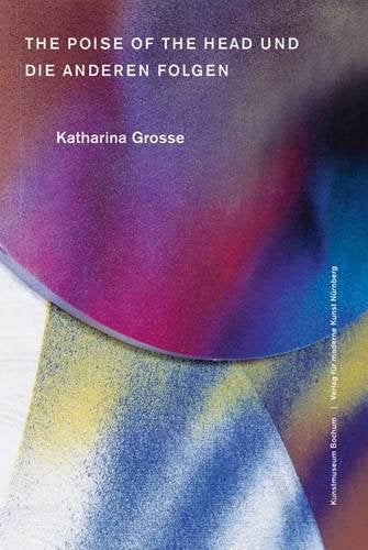 Katharina Grosse: The Poise of the Head Und Die Anderen Folgen book