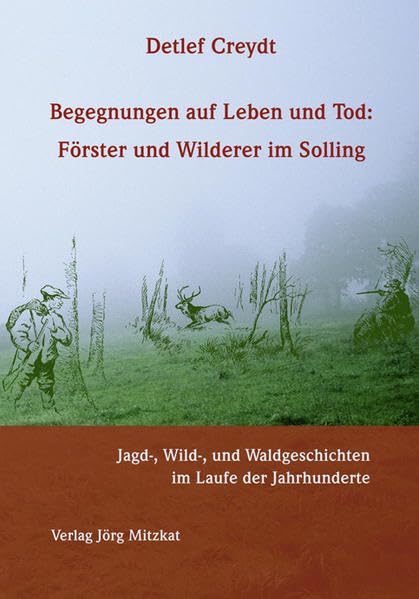 Begegnungen auf Leben und Tod: Förster und Wilderer im Solling: Jagd-, Wild-, und Waldgeschichten im Laufe der Jahrhunderte: Jagd-, Wild-, und ... Holzminden, Sollinghauptverein Holzminden Books