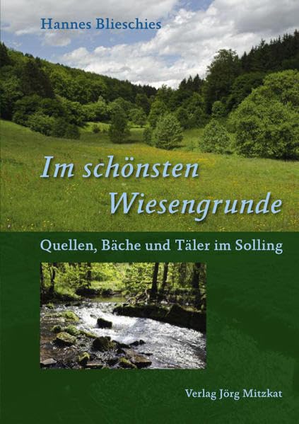"Im schönsten Wiesengrunde": Quellen, Bäche und Täler im Solling: Quellen, Bäche und Täler im Solling. Hrsg.: Sollingverein e.V. Leisure, Home & Garden