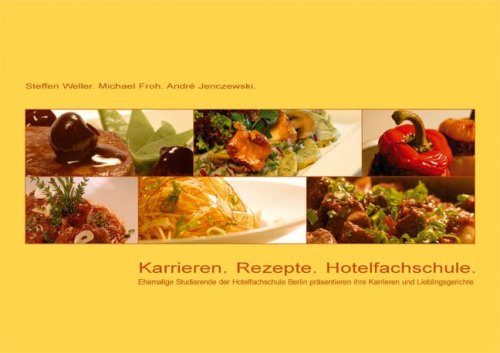 Karrieren - Rezepte - Hotelfachschule: Ehemalige Studierende der Hotelfachschule Berlin präsentieren ihre Karrieren und Lieblingsgerichte Cooking & Enjoying