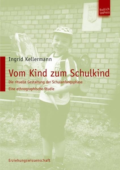 Vom Kind zum Schulkind. Die rituelle Gestaltung der Schulanfangsphase. Eine ethnographische Studie. (Erziehungswissenschaft) Books