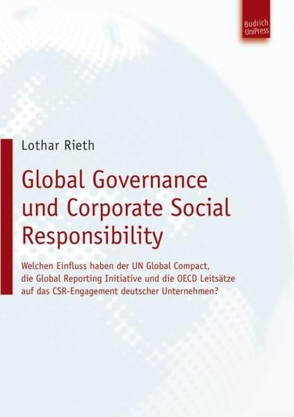 Global Governance und Corporate Social Responsibility: Welchen Einfluss haben der UN Global Compact, die Global Reporting Initiative und die OECD ... auf das CSR-Engagement deutscher Unternehmen? Law