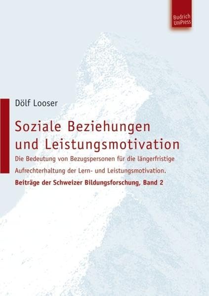 Soziale Beziehungen und Leistungsmotivation: Die Bedeutung von Bezugspersonen für die längerfristige Aufrechterhaltung der Lern- und ... der Schweizer Bildungsforschung, Band 2 Education & Training